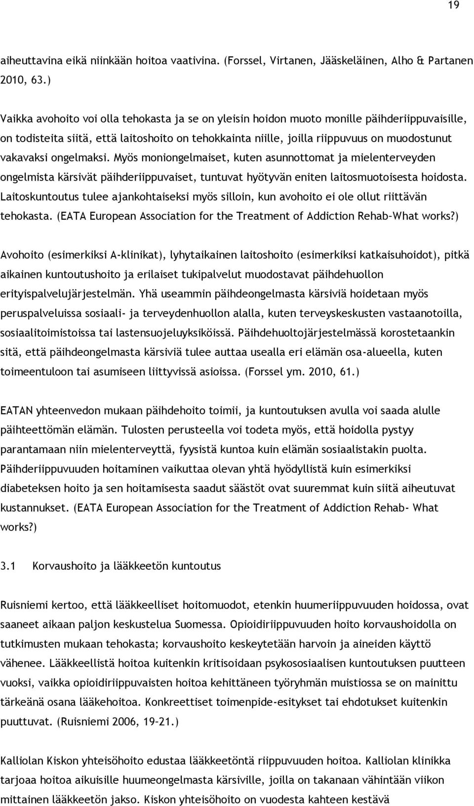 vakavaksi ongelmaksi. Myös moniongelmaiset, kuten asunnottomat ja mielenterveyden ongelmista kärsivät päihderiippuvaiset, tuntuvat hyötyvän eniten laitosmuotoisesta hoidosta.