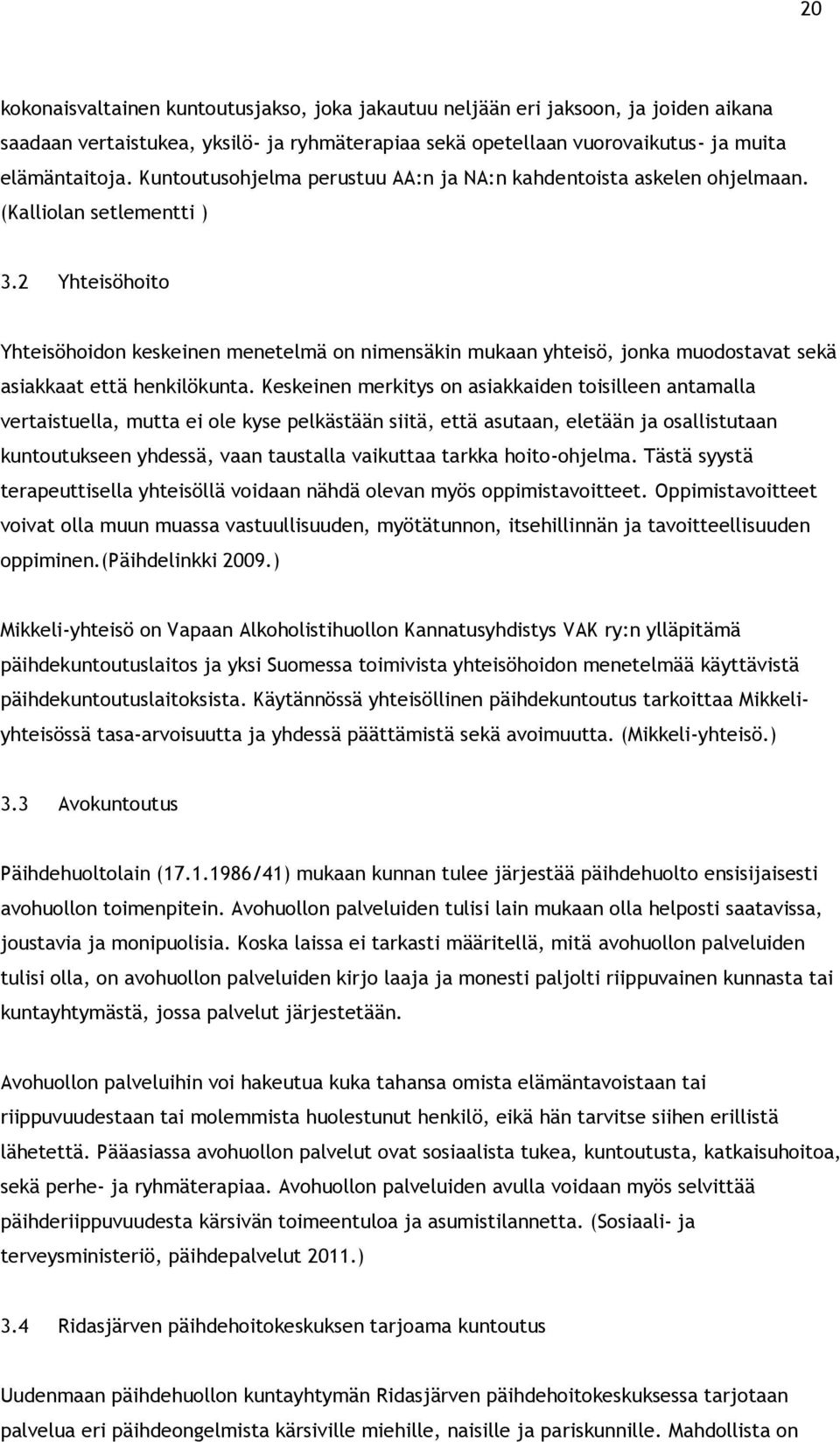 2 Yhteisöhoito Yhteisöhoidon keskeinen menetelmä on nimensäkin mukaan yhteisö, jonka muodostavat sekä asiakkaat että henkilökunta.