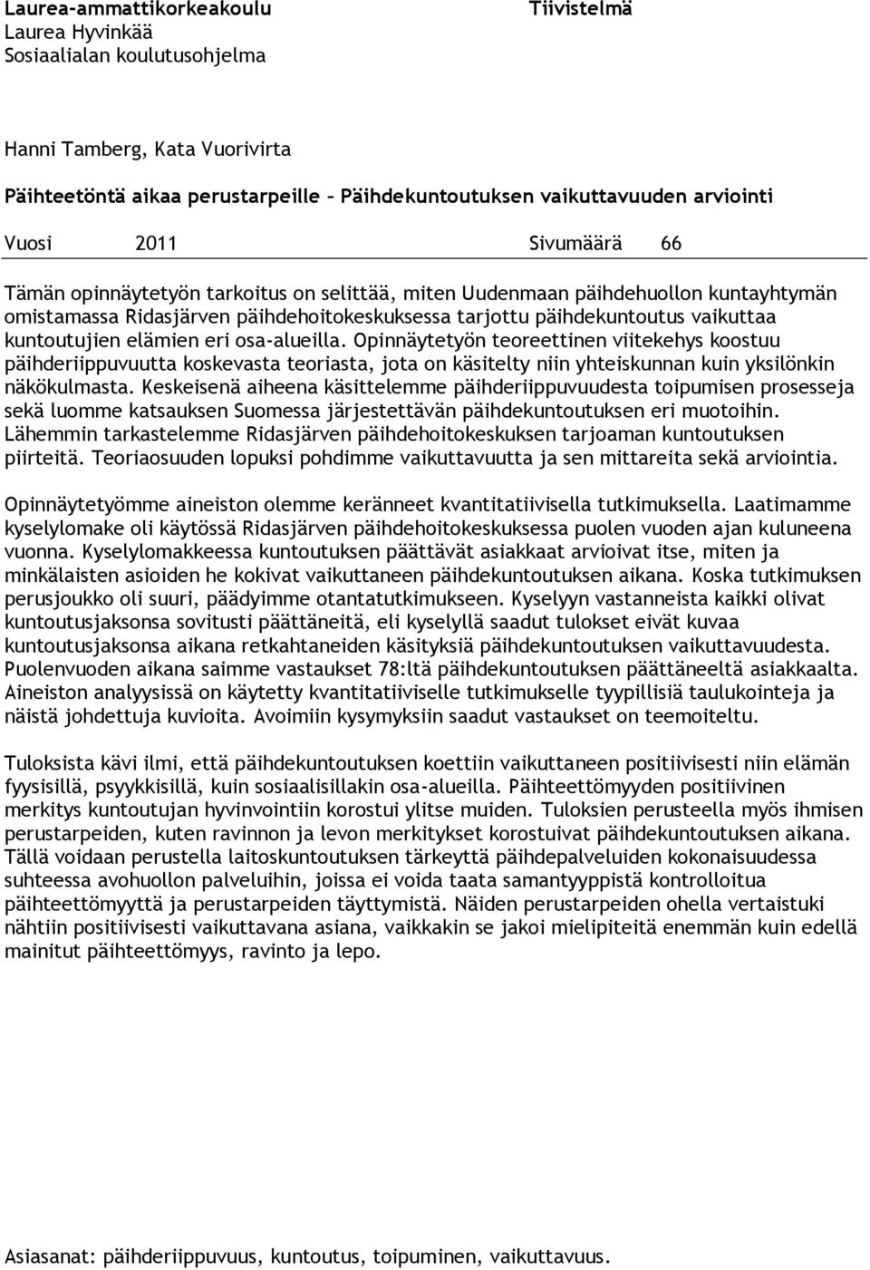 elämien eri osa-alueilla. Opinnäytetyön teoreettinen viitekehys koostuu päihderiippuvuutta koskevasta teoriasta, jota on käsitelty niin yhteiskunnan kuin yksilönkin näkökulmasta.