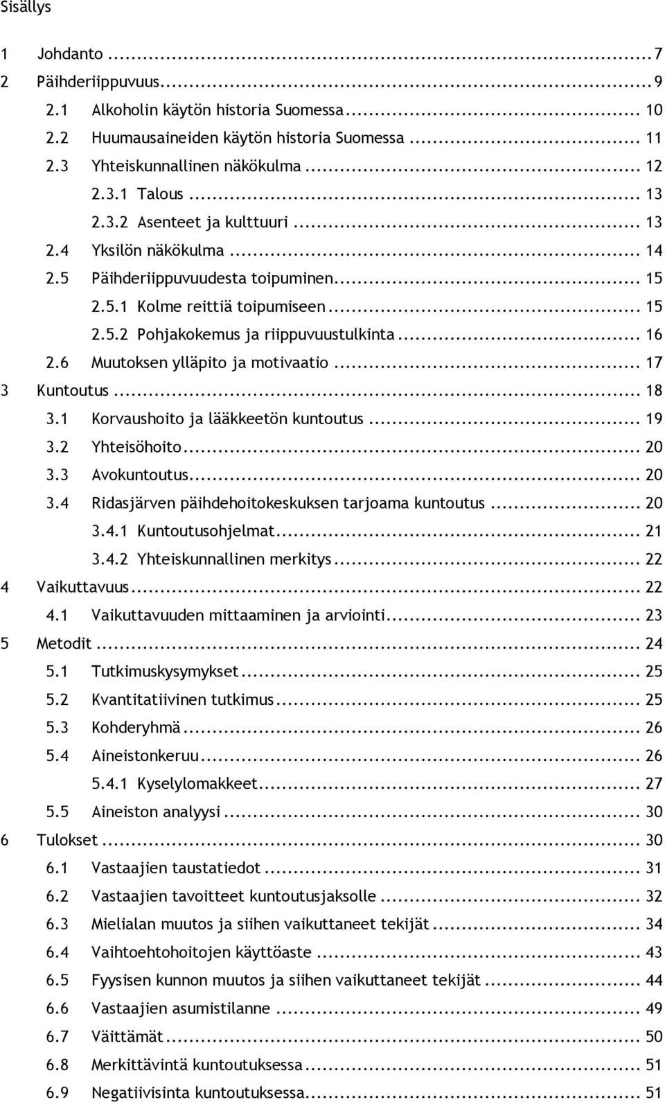 6 Muutoksen ylläpito ja motivaatio... 17 3 Kuntoutus... 18 3.1 Korvaushoito ja lääkkeetön kuntoutus... 19 3.2 Yhteisöhoito... 20 3.3 Avokuntoutus... 20 3.4 Ridasjärven päihdehoitokeskuksen tarjoama kuntoutus.