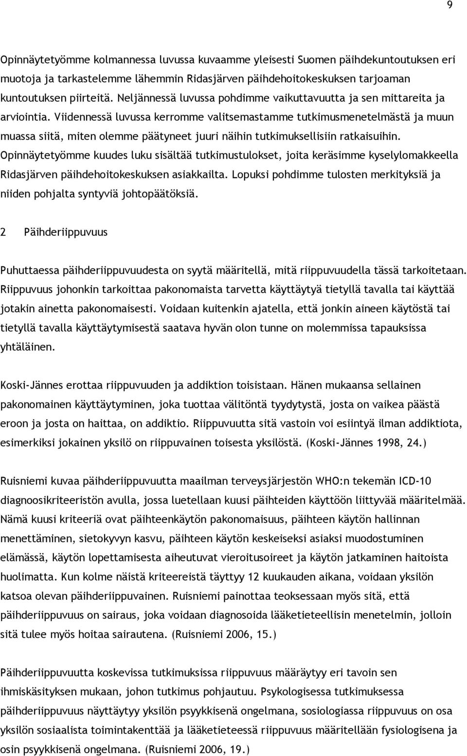 Viidennessä luvussa kerromme valitsemastamme tutkimusmenetelmästä ja muun muassa siitä, miten olemme päätyneet juuri näihin tutkimuksellisiin ratkaisuihin.