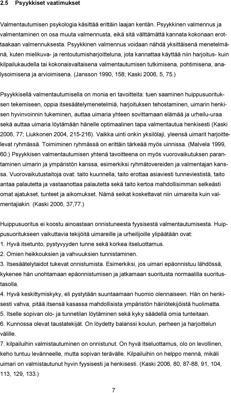 Psyykkinen valmennus voidaan nähdä yksittäisenä menetelmänä, kuten mielikuva- ja rentoutumisharjoitteluna, jota kannattaa käyttää niin harjoitus- kuin kilpailukaudella tai kokonaisvaltaisena