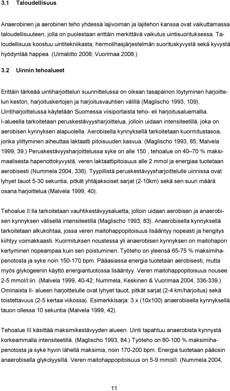 2 Uinnin tehoalueet Erittäin tärkeää uintiharjoittelun suunnittelussa on oikean tasapainon löytyminen harjoittelun keston, harjoituskertojen ja harjoitusvauhtien välillä (Maglischo 1993, 109).