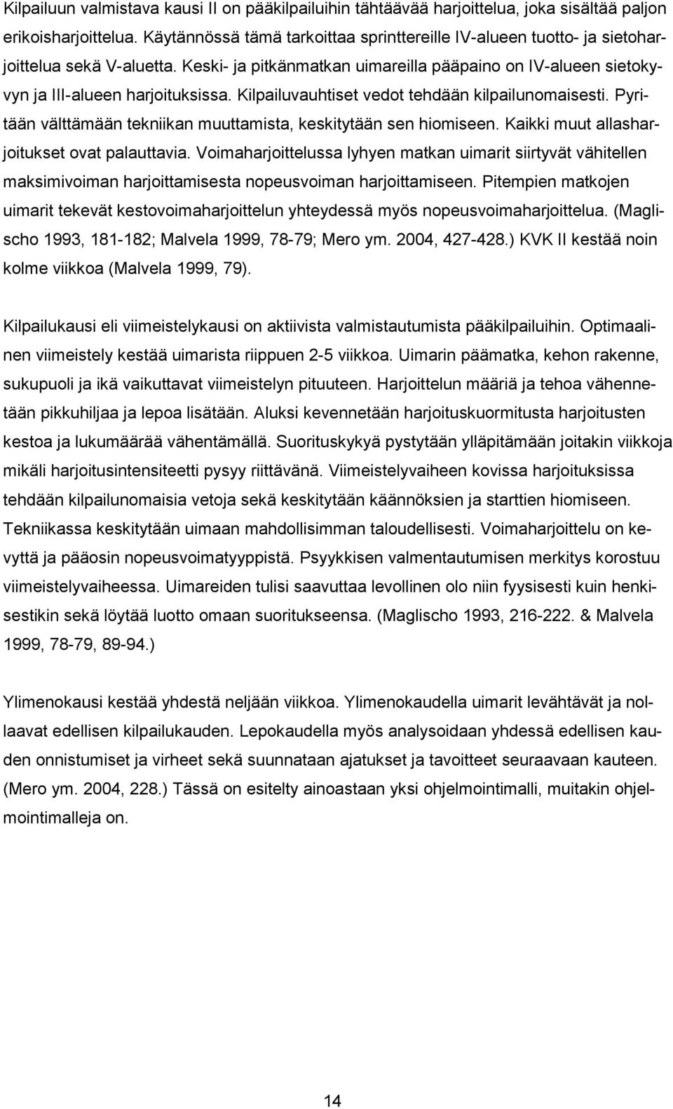 Kilpailuvauhtiset vedot tehdään kilpailunomaisesti. Pyritään välttämään tekniikan muuttamista, keskitytään sen hiomiseen. Kaikki muut allasharjoitukset ovat palauttavia.