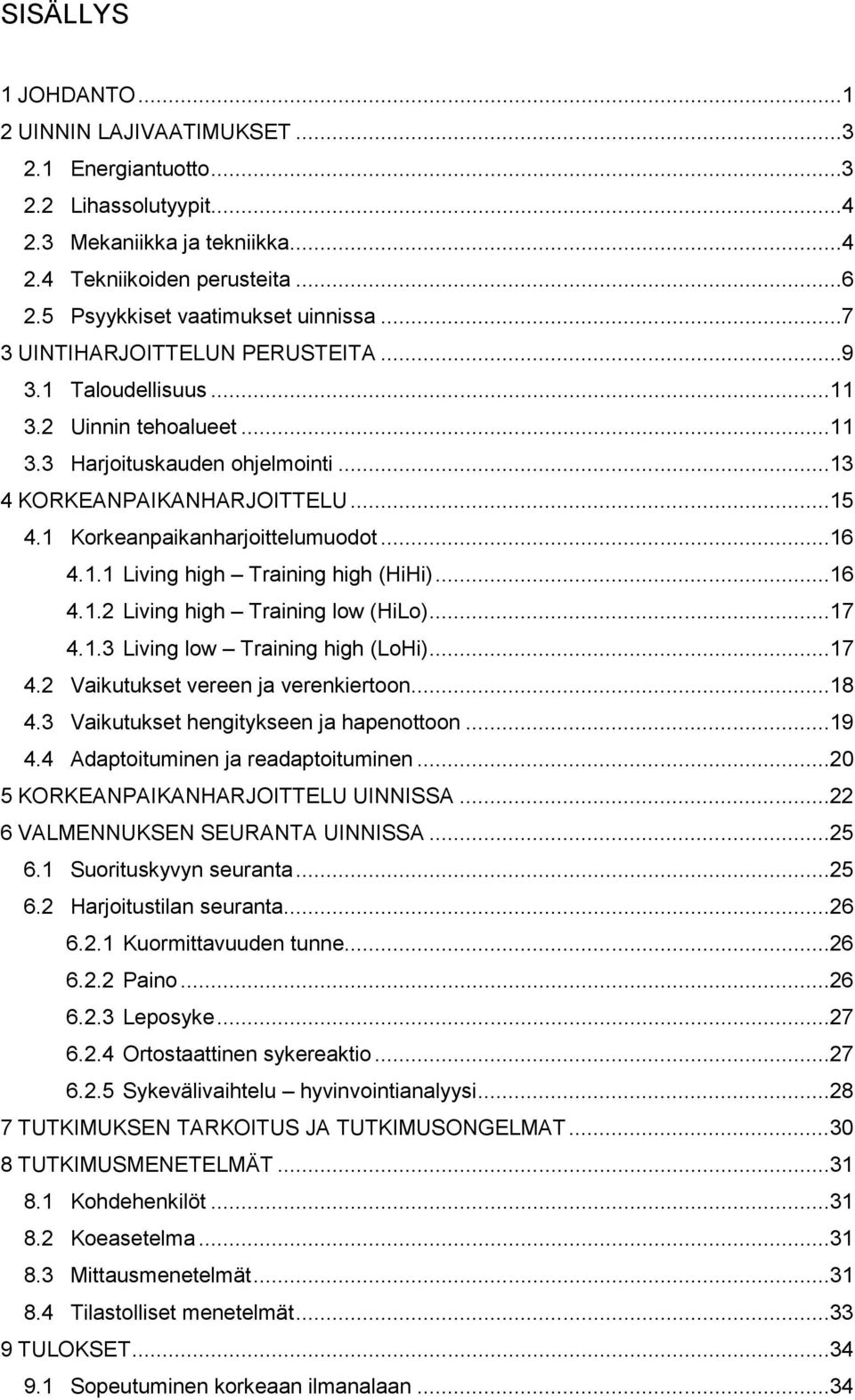 1 Korkeanpaikanharjoittelumuodot... 16 4.1.1 Living high Training high (HiHi)... 16 4.1.2 Living high Training low (HiLo)... 17 4.1.3 Living low Training high (LoHi)... 17 4.2 Vaikutukset vereen ja verenkiertoon.