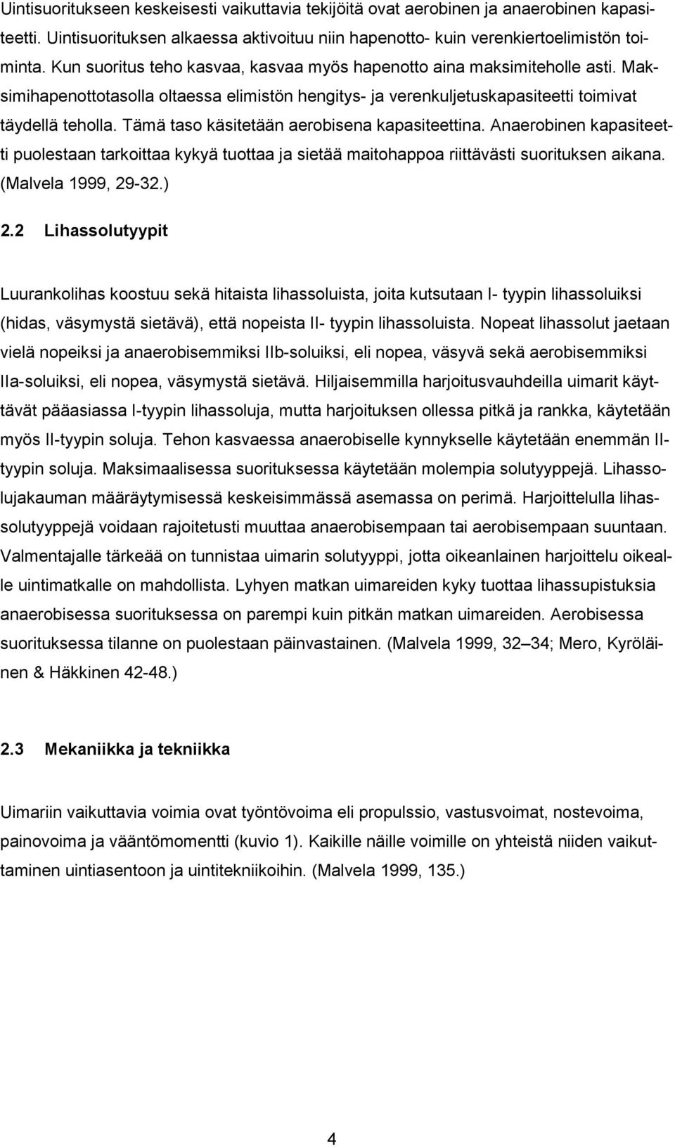 Tämä taso käsitetään aerobisena kapasiteettina. Anaerobinen kapasiteetti puolestaan tarkoittaa kykyä tuottaa ja sietää maitohappoa riittävästi suorituksen aikana. (Malvela 1999, 29-32.) 2.