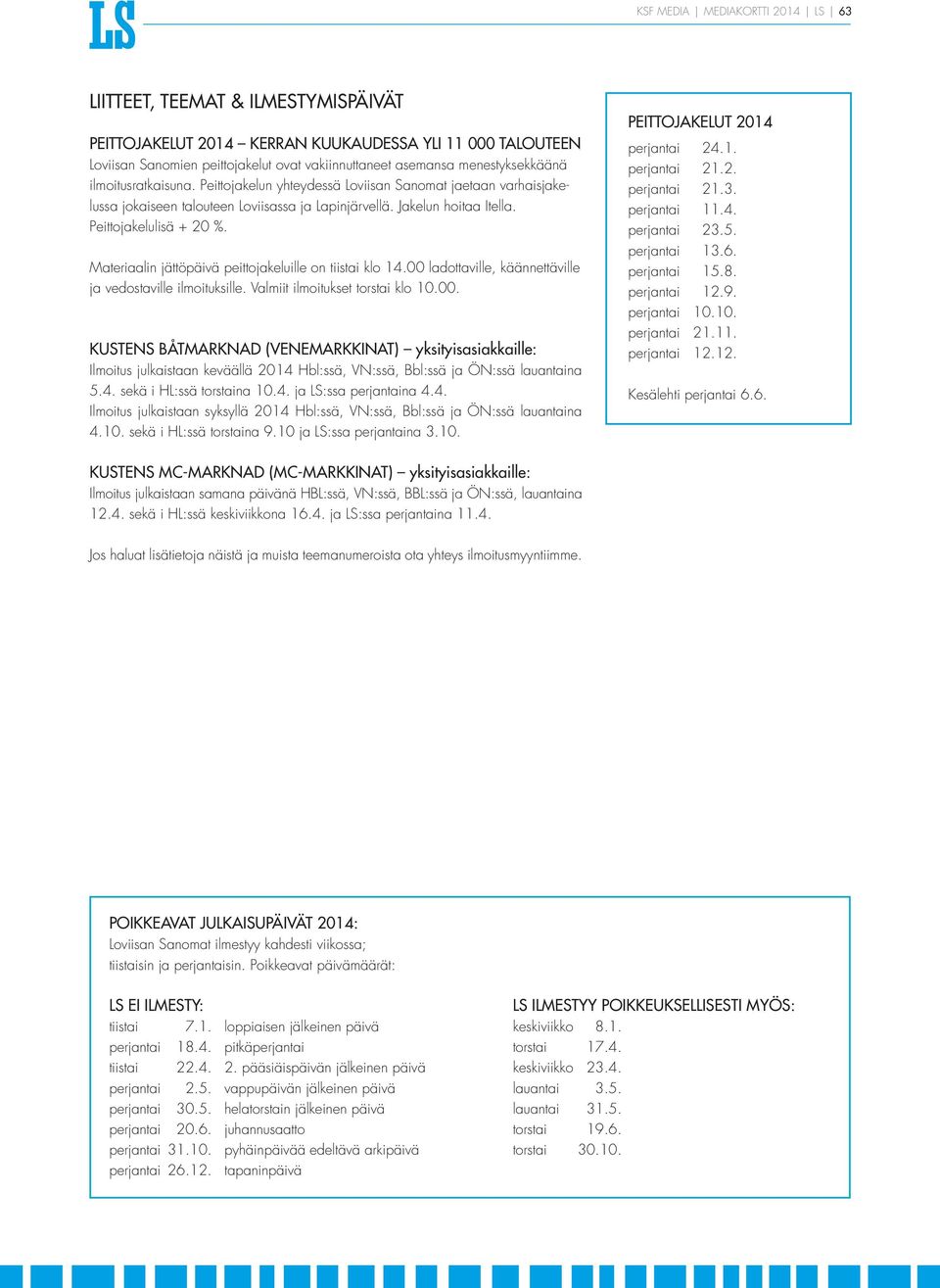 Materiaalin jättöpäivä peittojakeluille on tiistai klo 14.00 ladottaville, käännettäville ja vedostaville ilmoituksille. Valmiit ilmoitukset torstai klo 10.00. KUSTENS ÅTMRKND (VENEMRKKINT) yksityisasiakkaille: Ilmoitus julkaistaan keväällä 2014 Hbl:ssä, VN:ssä, bl:ssä ja ÖN:ssä lauantaina 5.