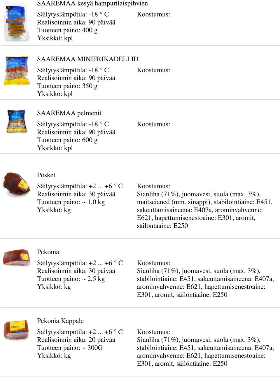 sinappi), stabilointiaine: E451, sakeuttamisaineena: E407a, arominvahvenne: E621, hapettumisenestoaine: E301, aromit, säilöntäaine: Pekonia Tuotteen paino: ~ 2,5 kg Sianliha (71%), juomavesi, suola