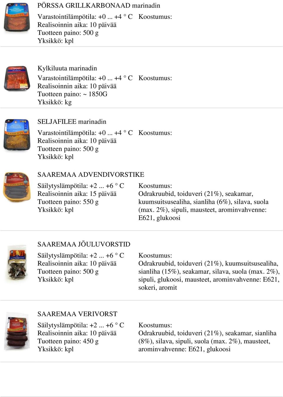 2%), sipuli, mausteet, arominvahvenne: E621, glukoosi SAAREMAA JÕULUVORSTID Tuotteen paino: 500 g Odrakruubid, toiduveri (21%), kuumsuitsusealiha, sianliha (15%), seakamar, silava,