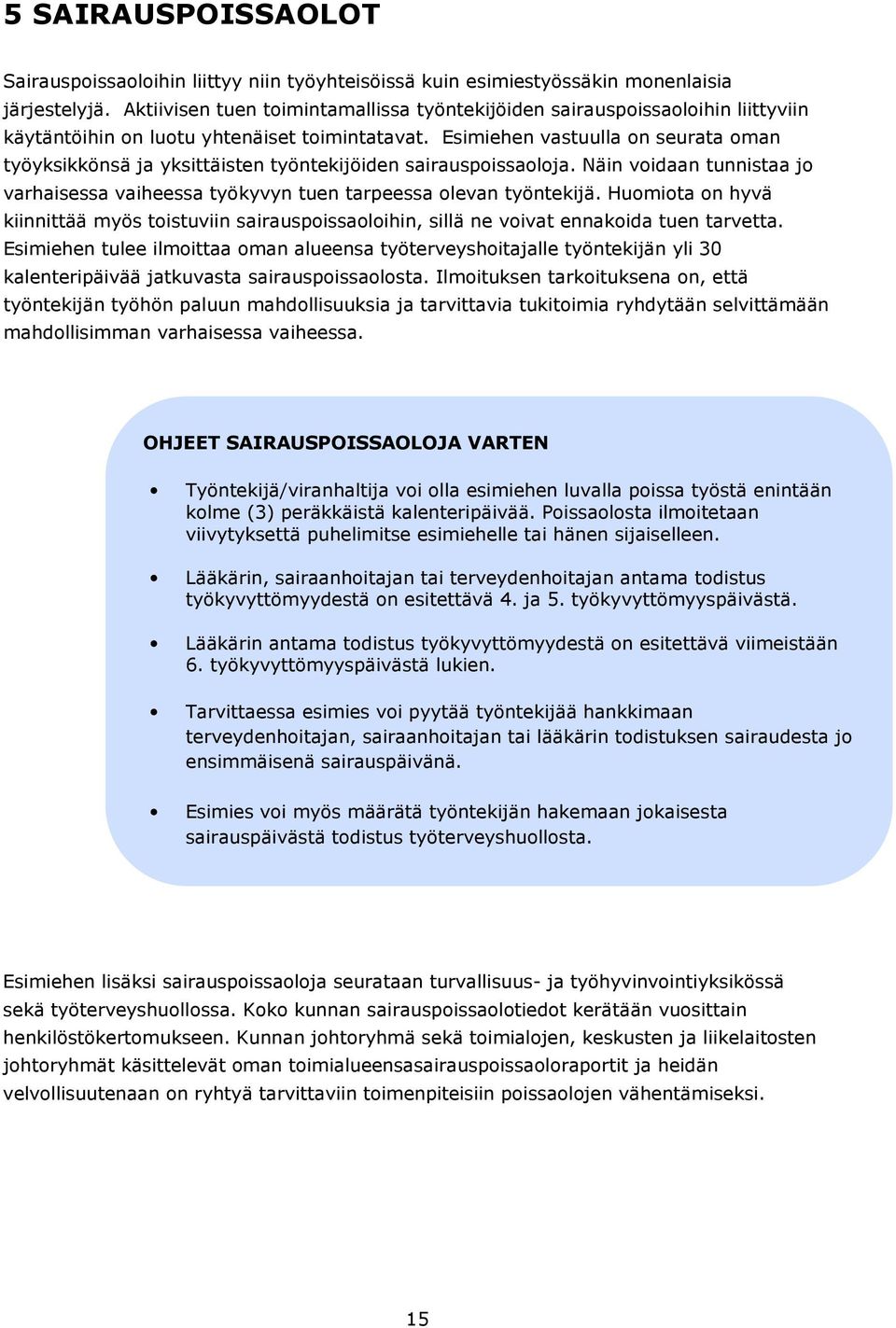 Esimiehen vastuulla on seurata oman työyksikkönsä ja yksittäisten työntekijöiden sairauspoissaoloja. Näin voidaan tunnistaa jo varhaisessa vaiheessa työkyvyn tuen tarpeessa olevan työntekijä.