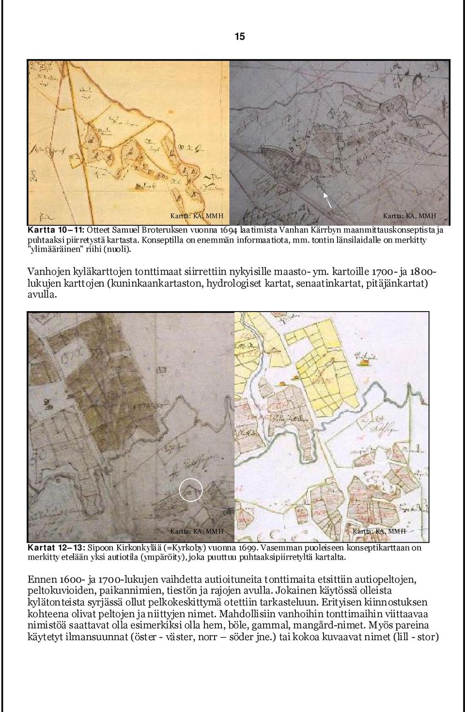 kartoille 1700- ja 1800- lukujen karttojen (kuninkaankartaston, hydrologiset kartat, senaatinkartat, pitäjänkartat) avulla.