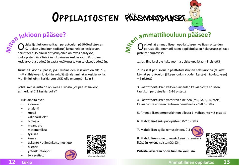 Turussa lukioon ei pääse, jos lukuaineiden keskiarvo on alle 7.3, mutta lähialueen lukioihin voi päästä alemmillakin keskiarvoilla. Moniin lukioihin keskiarvon pitää olla enemmön kuin 8.