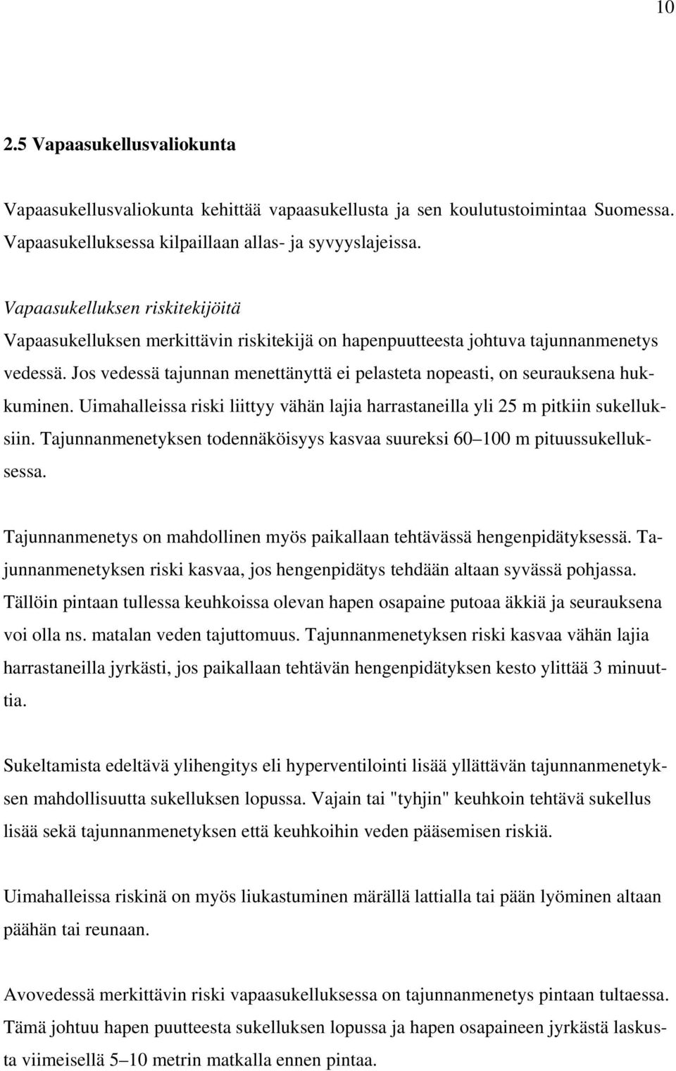 Jos vedessä tajunnan menettänyttä ei pelasteta nopeasti, on seurauksena hukkuminen. Uimahalleissa riski liittyy vähän lajia harrastaneilla yli 25 m pitkiin sukelluksiin.