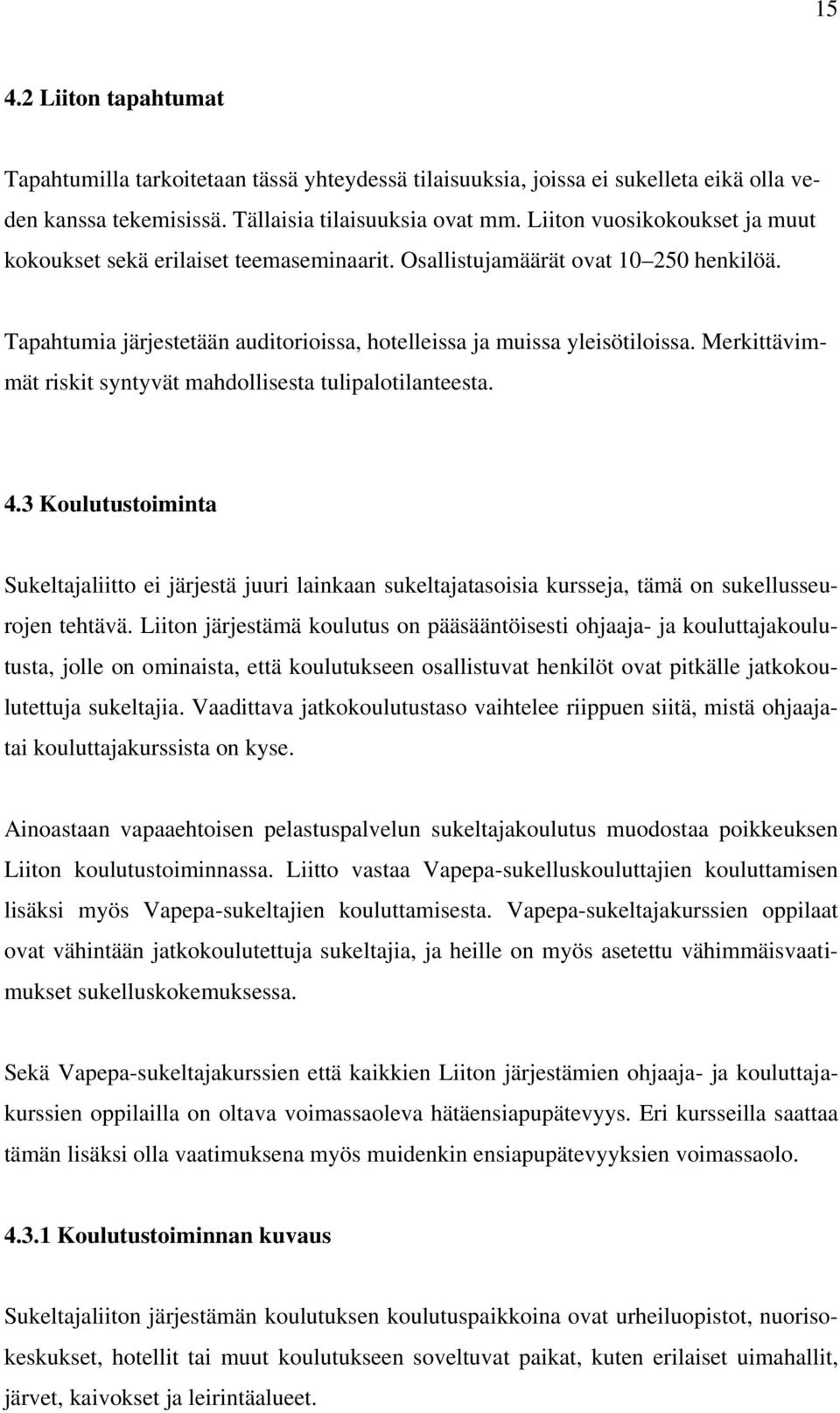 Merkittävimmät riskit syntyvät mahdollisesta tulipalotilanteesta. 4.3 Koulutustoiminta Sukeltajaliitto ei järjestä juuri lainkaan sukeltajatasoisia kursseja, tämä on sukellusseurojen tehtävä.