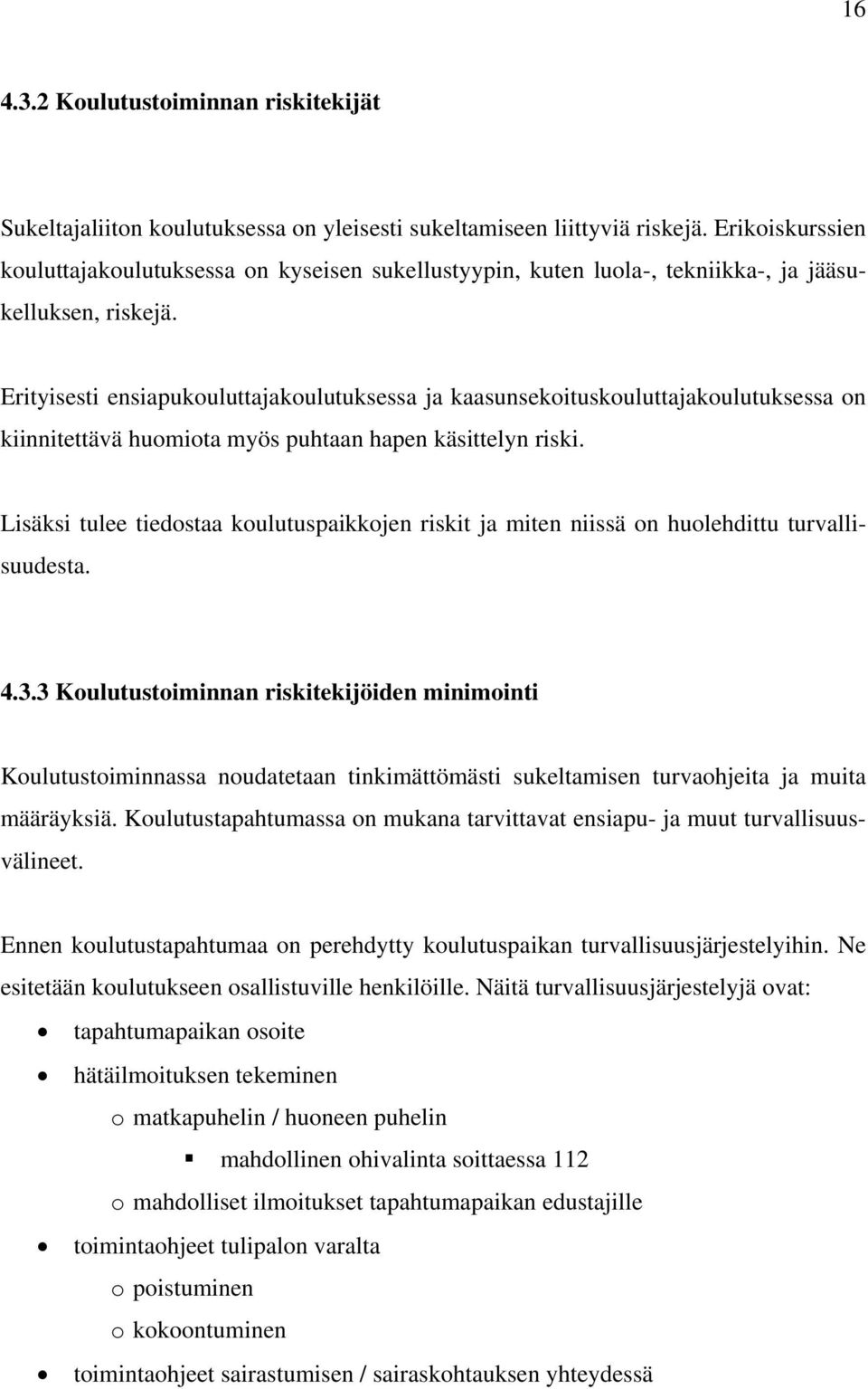 Erityisesti ensiapukouluttajakoulutuksessa ja kaasunsekoituskouluttajakoulutuksessa on kiinnitettävä huomiota myös puhtaan hapen käsittelyn riski.