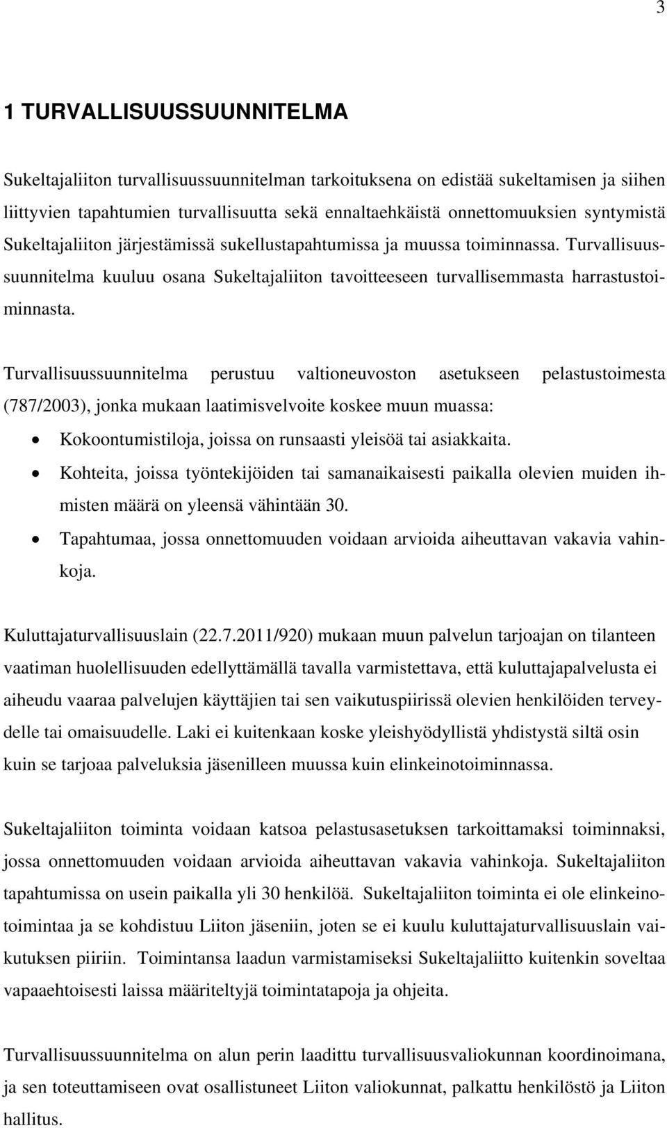 Turvallisuussuunnitelma perustuu valtioneuvoston asetukseen pelastustoimesta (787/2003), jonka mukaan laatimisvelvoite koskee muun muassa: Kokoontumistiloja, joissa on runsaasti yleisöä tai