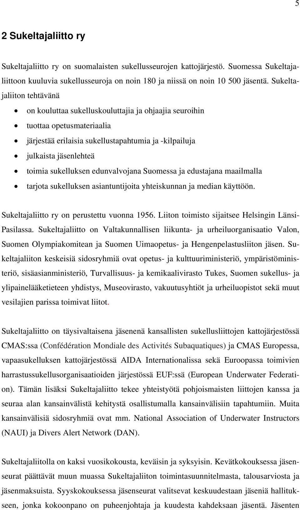 sukelluksen edunvalvojana Suomessa ja edustajana maailmalla tarjota sukelluksen asiantuntijoita yhteiskunnan ja median käyttöön. Sukeltajaliitto ry on perustettu vuonna 1956.