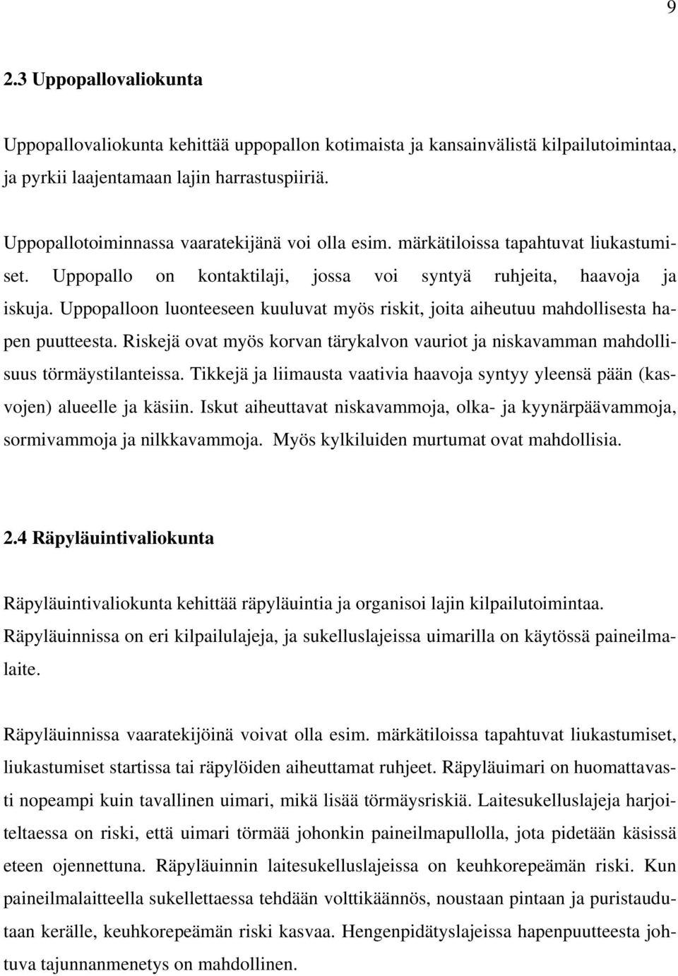 Uppopalloon luonteeseen kuuluvat myös riskit, joita aiheutuu mahdollisesta hapen puutteesta. Riskejä ovat myös korvan tärykalvon vauriot ja niskavamman mahdollisuus törmäystilanteissa.