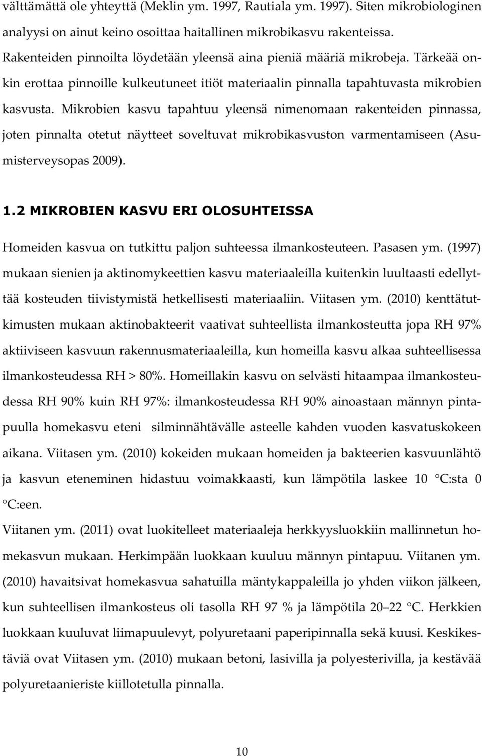 Mikrobien kasvu tapahtuu yleensä nimenomaan rakenteiden pinnassa, joten pinnalta otetut näytteet soveltuvat mikrobikasvuston varmentamiseen (Asumisterveysopas 2009). 1.