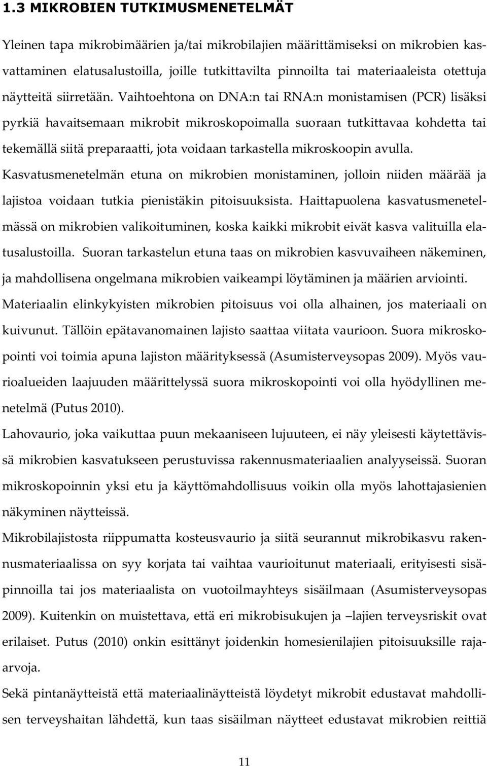 Vaihtoehtona on DNA:n tai RNA:n monistamisen (PCR) lisäksi pyrkiä havaitsemaan mikrobit mikroskopoimalla suoraan tutkittavaa kohdetta tai tekemällä siitä preparaatti, jota voidaan tarkastella