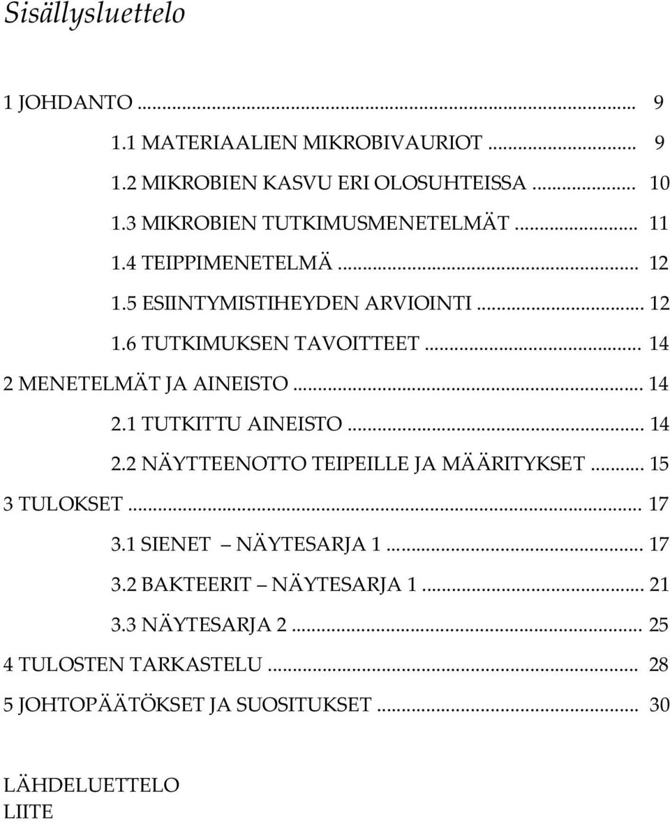 .. 14 2 MENETELMÄT JA AINEISTO... 14 2.1 TUTKITTU AINEISTO... 14 2.2 NÄYTTEENOTTO TEIPEILLE JA MÄÄRITYKSET... 15 3 TULOKSET... 17 3.