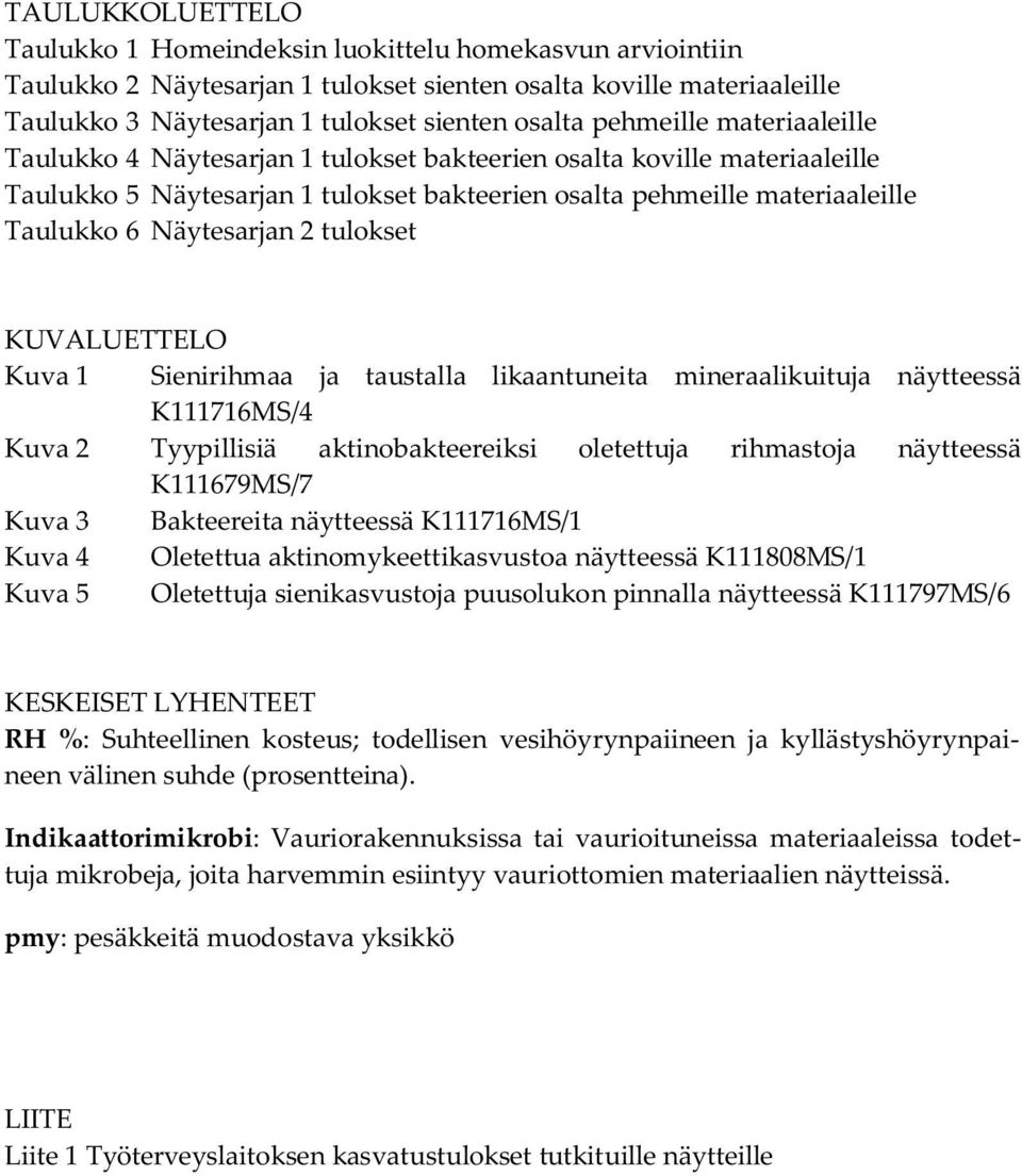 2 tulokset KUVALUETTELO Kuva 1 Sienirihmaa ja taustalla likaantuneita mineraalikuituja näytteessä K111716MS/4 Kuva 2 Tyypillisiä aktinobakteereiksi oletettuja rihmastoja näytteessä K111679MS/7 Kuva 3