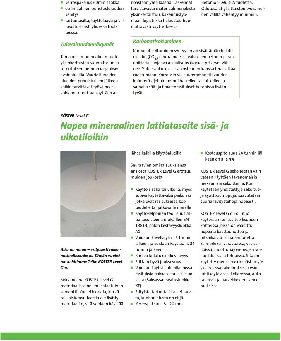 työvaiheet voidaan toteuttaa käyttäen ainoastaan yhtä laastia. Laskelmat tarvittavasta materiaalimenekistä yksinkertaistuu.