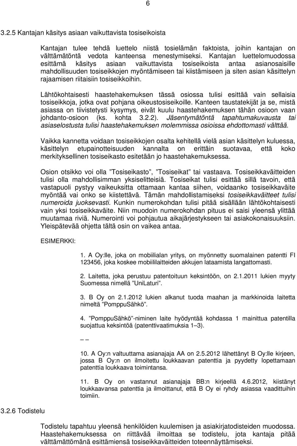 riitaisiin tosiseikkoihin. Lähtökohtaisesti haastehakemuksen tässä osiossa tulisi esittää vain sellaisia tosiseikkoja, jotka ovat pohjana oikeustosiseikoille.