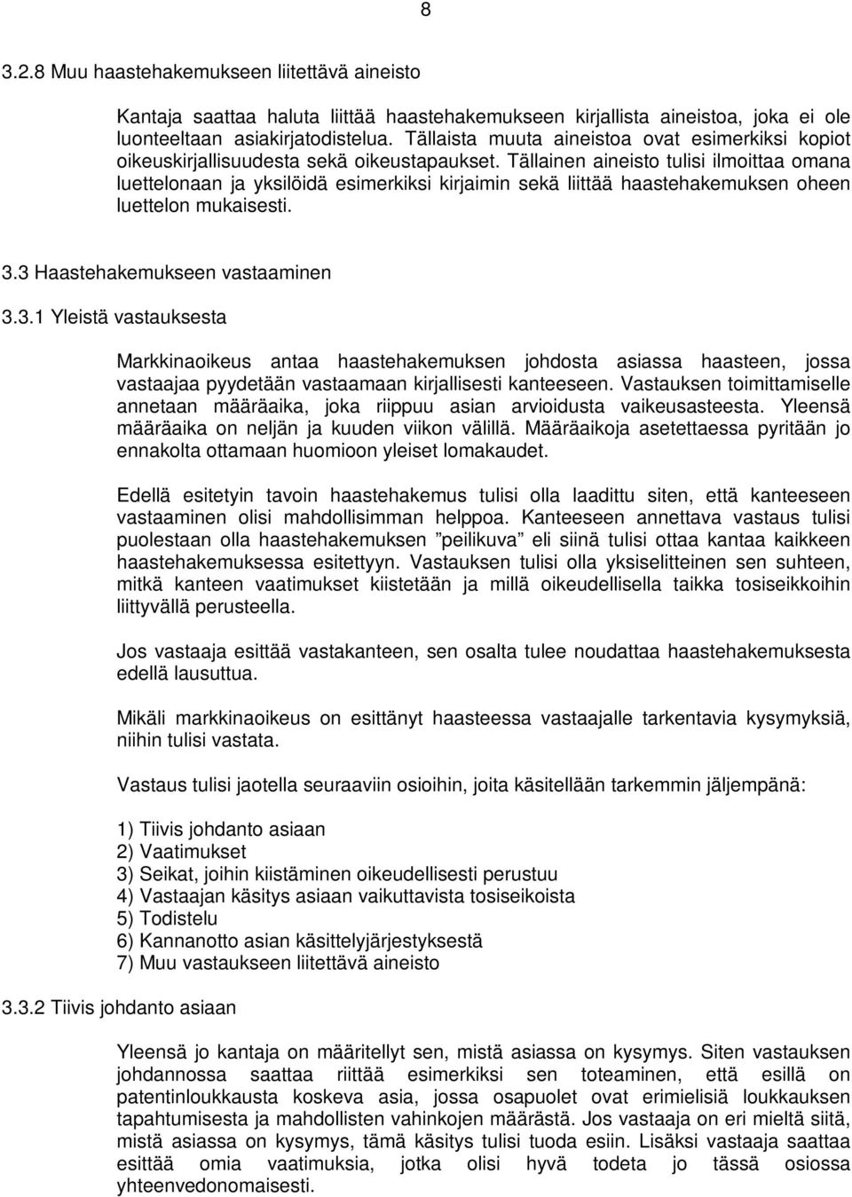 Tällainen aineisto tulisi ilmoittaa omana luettelonaan ja yksilöidä esimerkiksi kirjaimin sekä liittää haastehakemuksen oheen luettelon mukaisesti. 3.