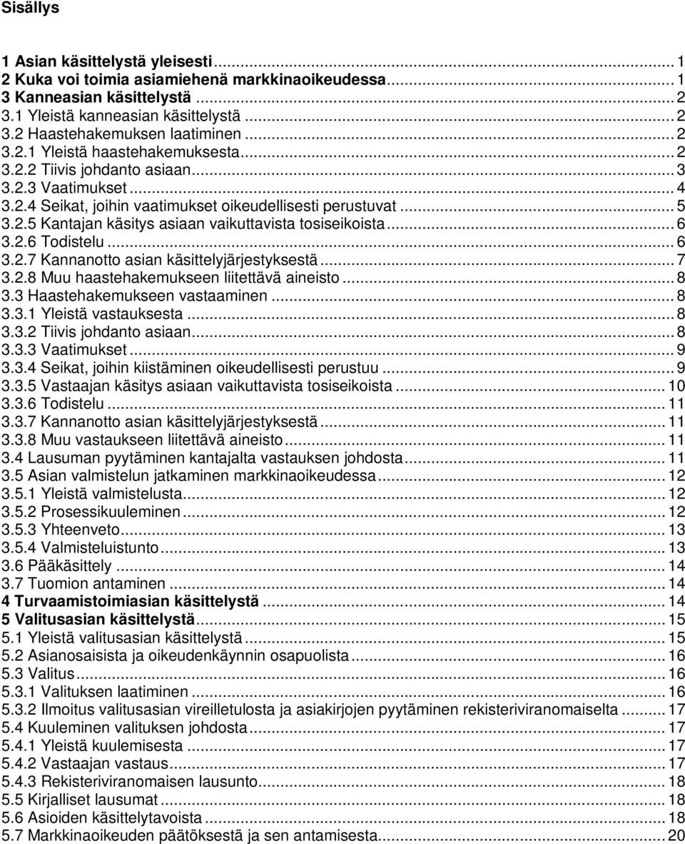 .. 6 3.2.6 Todistelu... 6 3.2.7 Kannanotto asian käsittelyjärjestyksestä... 7 3.2.8 Muu haastehakemukseen liitettävä aineisto... 8 3.3 Haastehakemukseen vastaaminen... 8 3.3.1 Yleistä vastauksesta.