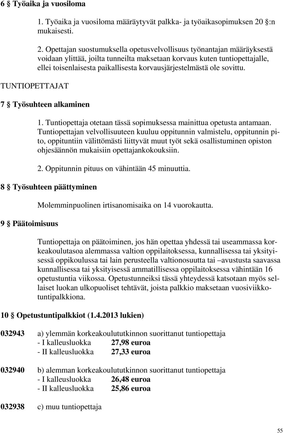 Opettajan suostumuksella opetusvelvollisuus työnantajan määräyksestä voidaan ylittää, joilta tunneilta maksetaan korvaus kuten tuntiopettajalle, ellei toisenlaisesta paikallisesta