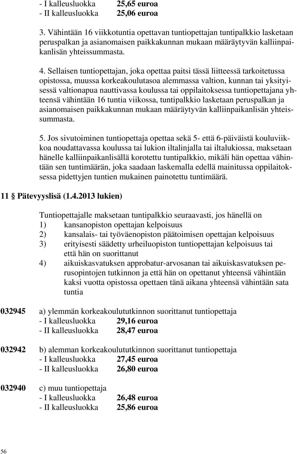 oppilaitoksessa tuntiopettajana yhteensä vähintään 16 tuntia viikossa, tuntipalkkio lasketaan peruspalkan ja asianomaisen paikkakunnan mukaan määräytyvän kalliinpaikanlisän yhteissummasta. 5.