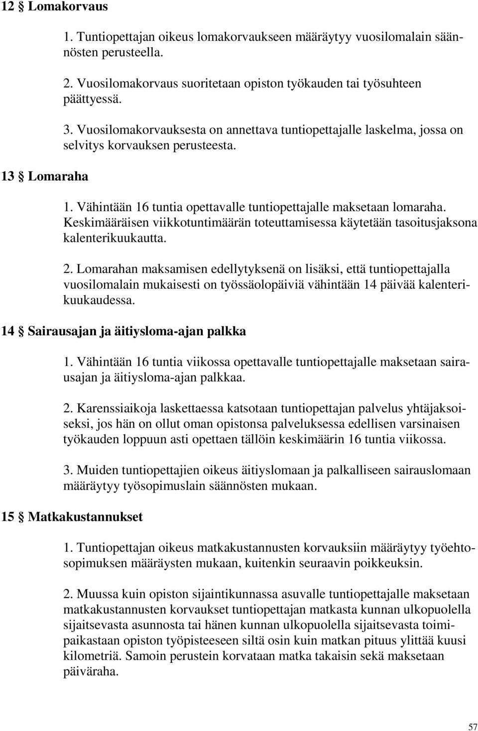 Keskimääräisen viikkotuntimäärän toteuttamisessa käytetään tasoitusjaksona kalenterikuukautta. 2.