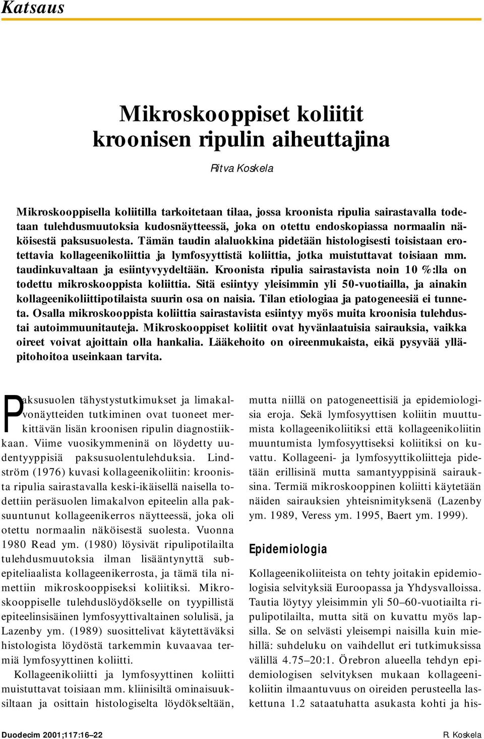 Tämän taudin alaluokkina pidetään histologisesti toisistaan erotettavia kollageenikoliittia ja lymfosyyttistä koliittia, jotka muistuttavat toisiaan mm. taudinkuvaltaan ja esiintyvyydeltään.