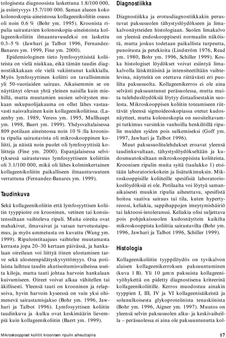 Epidemiologinen tieto lymfosyyttisistä koliiteista on vielä niukkaa, eikä tämän taudin diagnostiikkakaan ole vielä vakiintunut kaikkialla.
