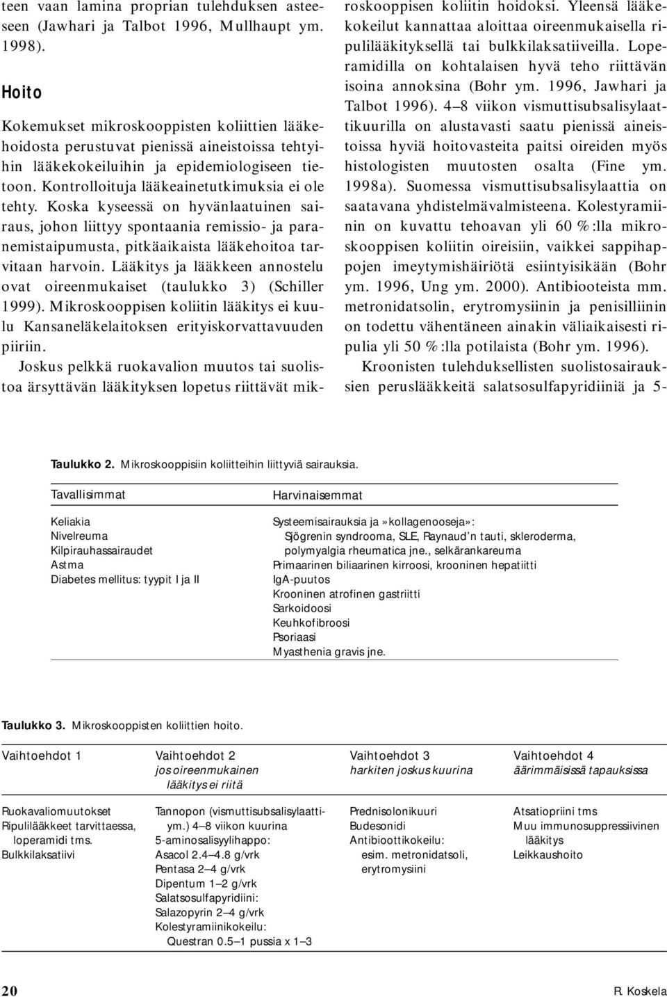 Koska kyseessä on hyvänlaatuinen sairaus, johon liittyy spontaania remissio- ja paranemistaipumusta, pitkäaikaista lääkehoitoa tarvitaan harvoin.