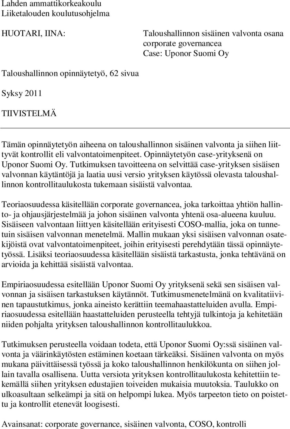 Tutkimuksen tavoitteena on selvittää case-yrityksen sisäisen valvonnan käytäntöjä ja laatia uusi versio yrityksen käytössä olevasta taloushallinnon kontrollitaulukosta tukemaan sisäistä valvontaa.