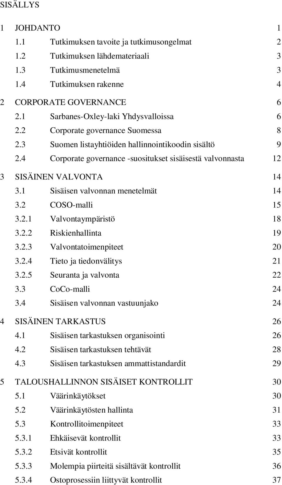 4 Corporate governance -suositukset sisäisestä valvonnasta 12 3 SISÄINEN VALVONTA 14 3.1 Sisäisen valvonnan menetelmät 14 3.2 COSO-malli 15 3.2.1 Valvontaympäristö 18 3.2.2 Riskienhallinta 19 3.2.3 Valvontatoimenpiteet 20 3.