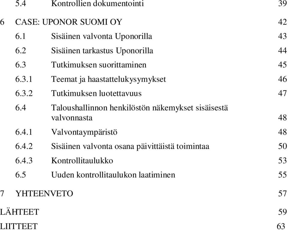 4 Taloushallinnon henkilöstön näkemykset sisäisestä valvonnasta 48 6.4.1 Valvontaympäristö 48 6.4.2 Sisäinen valvonta osana päivittäistä toimintaa 50 6.