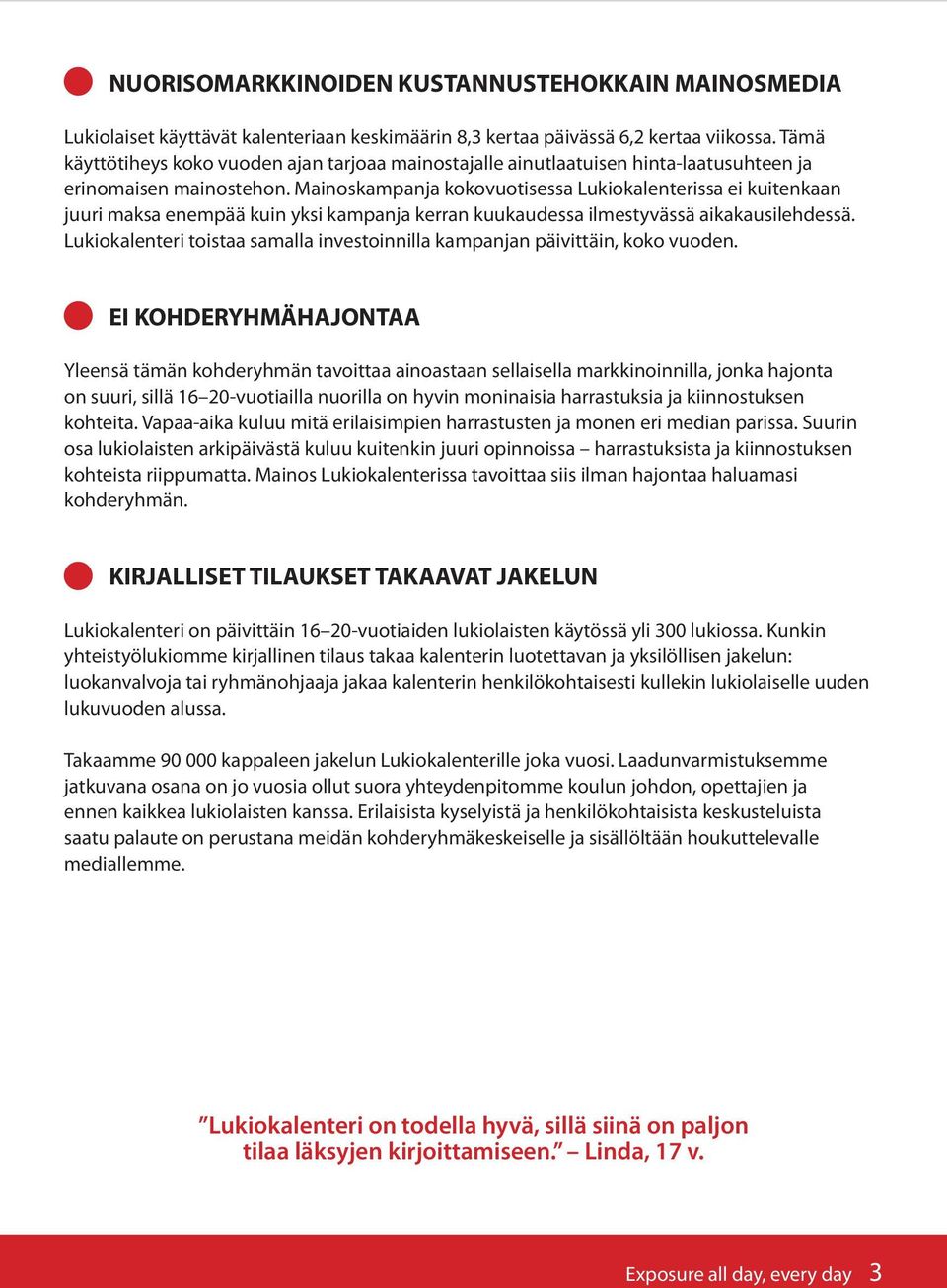 Mainoskampanja kokovuotisessa Lukiokalenterissa ei kuitenkaan juuri maksa enempää kuin yksi kampanja kerran kuukaudessa ilmestyvässä aikakausilehdessä.
