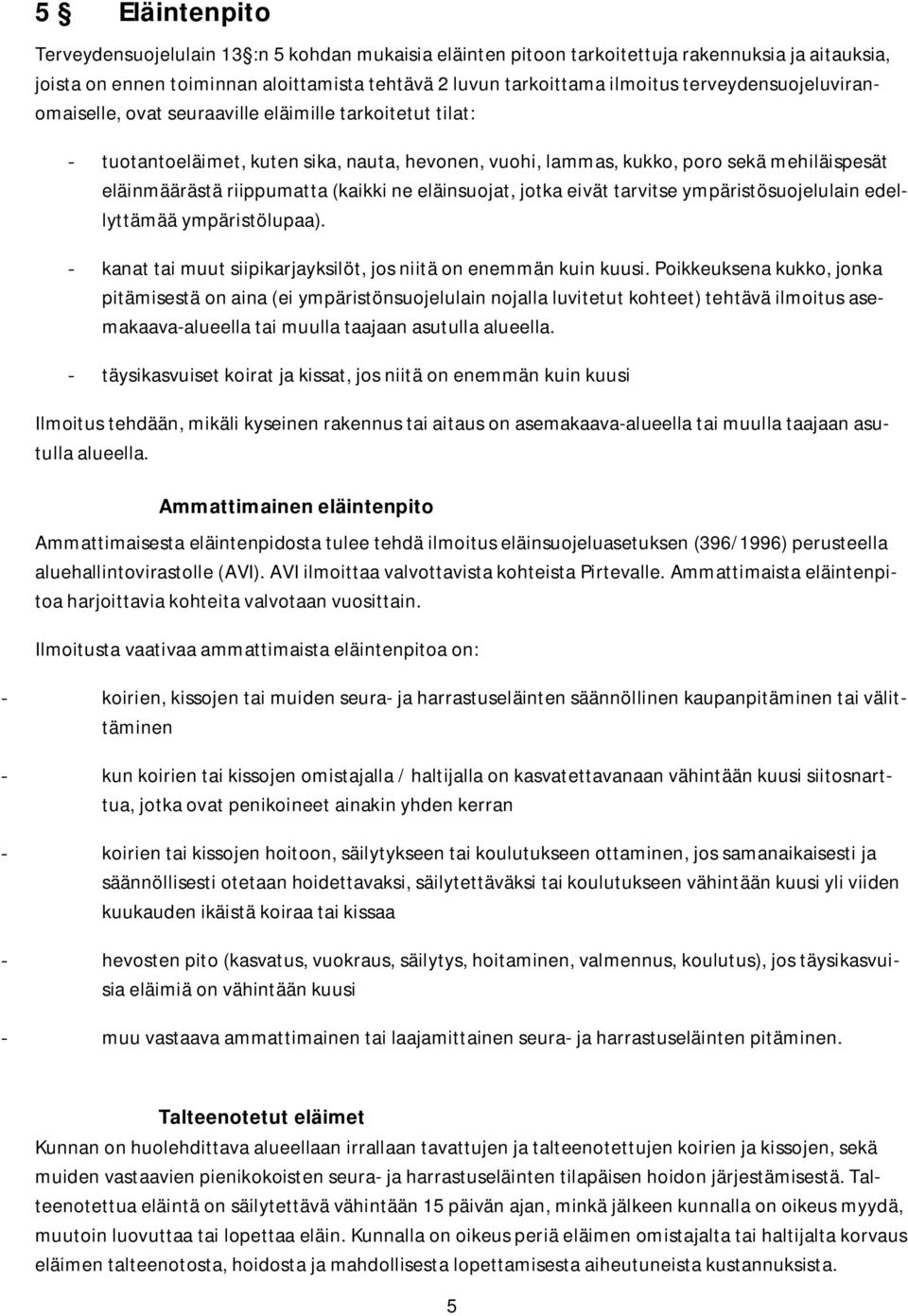 (kaikki ne eläinsuojat, jotka eivät tarvitse ympäristösuojelulain edellyttämää ympäristölupaa). - kanat tai muut siipikarjayksilöt, jos niitä on enemmän kuin kuusi.