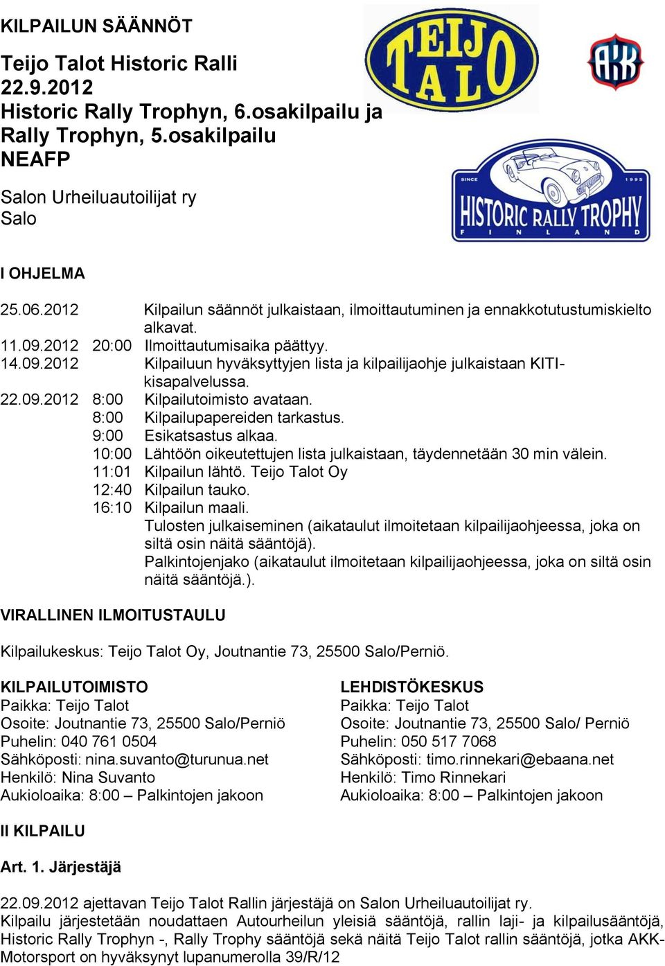 22.09.2012 8:00 Kilpailutoimisto avataan. 8:00 Kilpailupapereiden tarkastus. 9:00 Esikatsastus alkaa. 10:00 Lähtöön oikeutettujen lista julkaistaan, täydennetään 30 min välein. 11:01 Kilpailun lähtö.
