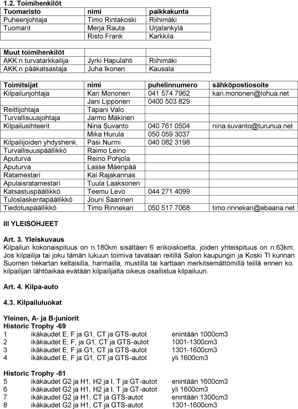 net Jani Lipponen 0400 503 829 Reittijohtaja Tapani Valo Turvallisuusjohtaja Jarmo Mäkinen Kilpailusihteerit Nina Suvanto 040 761 0504 nina.suvanto@turunua.