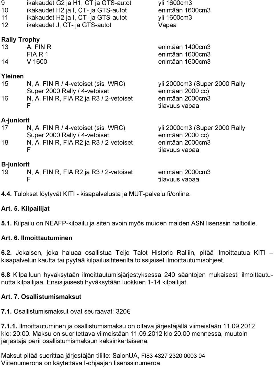 WRC) yli 2000cm3 (Super 2000 Rally Super 2000 Rally / 4-vetoiset enintään 2000 cc) 16 N, A, IN R, IA R2 ja R3 / 2-vetoiset enintään 2000cm3 A-juniorit 17 N, A, IN R / 4-vetoiset (sis.