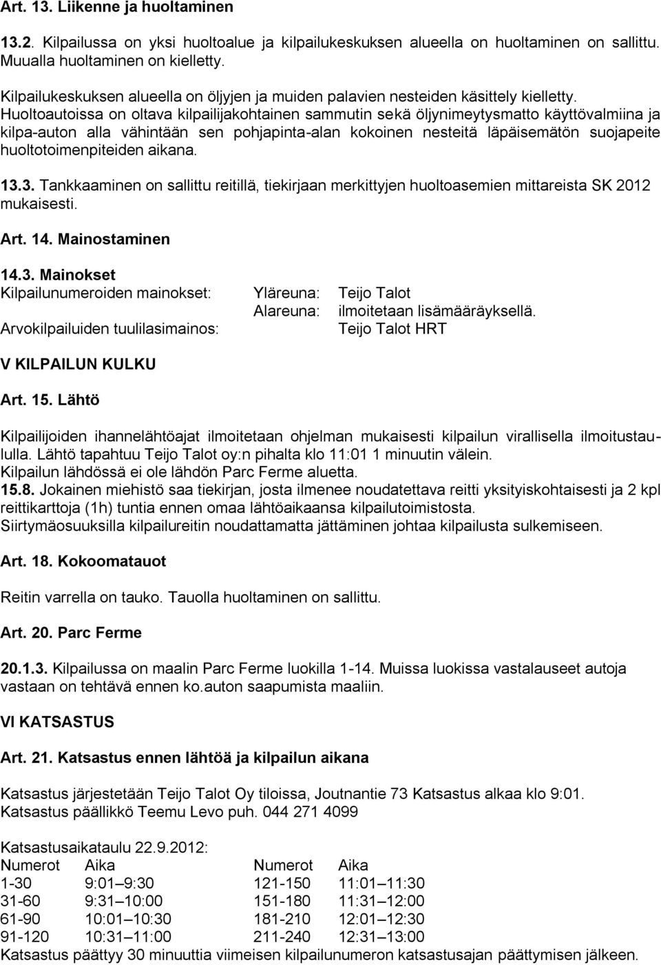 Huoltoautoissa on oltava kilpailijakohtainen sammutin sekä öljynimeytysmatto käyttövalmiina ja kilpa-auton alla vähintään sen pohjapinta-alan kokoinen nesteitä läpäisemätön suojapeite