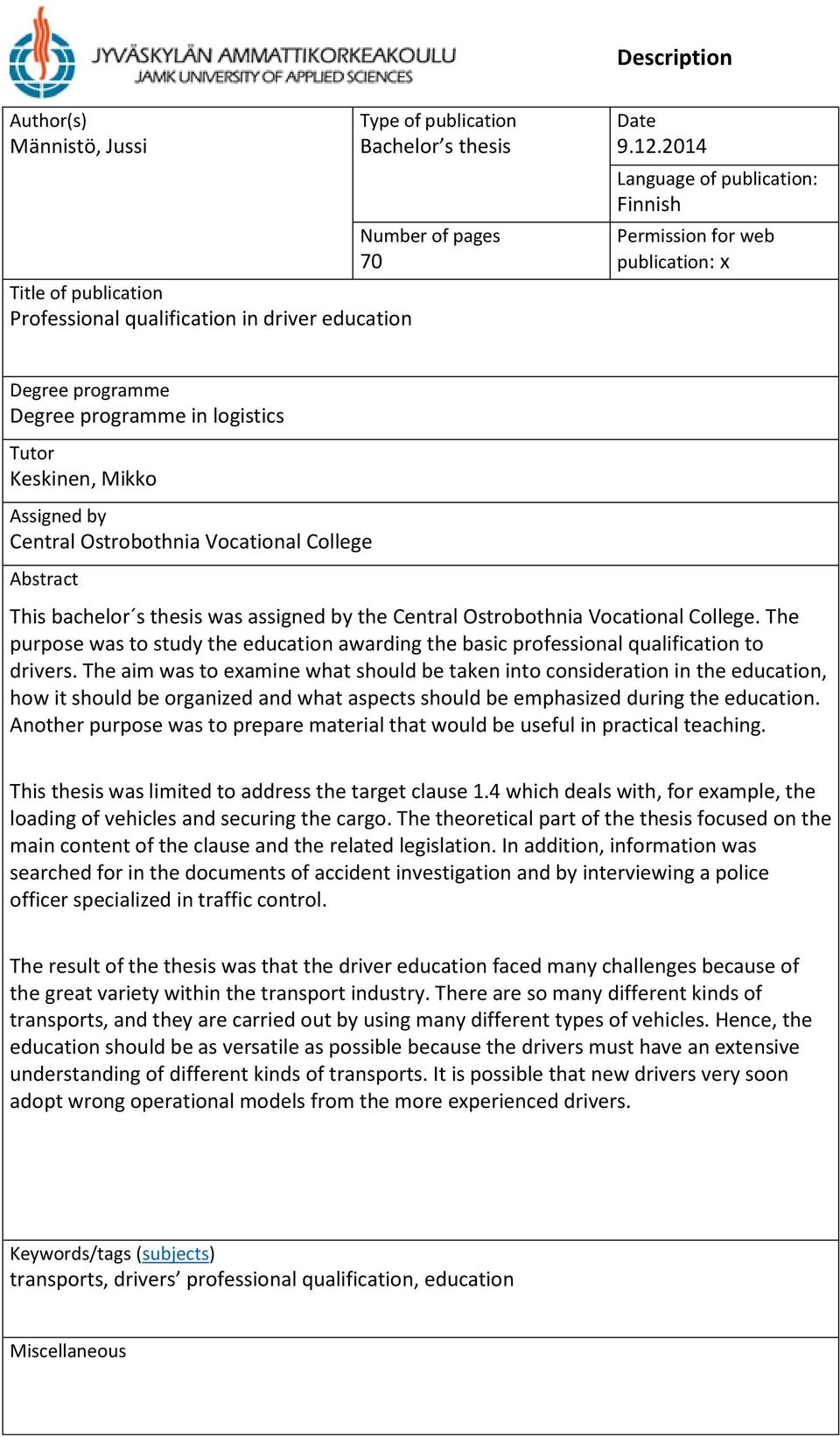 Abstract This bachelor s thesis was assigned by the Central Ostrobothnia Vocational College. The purpose was to study the education awarding the basic professional qualification to drivers.