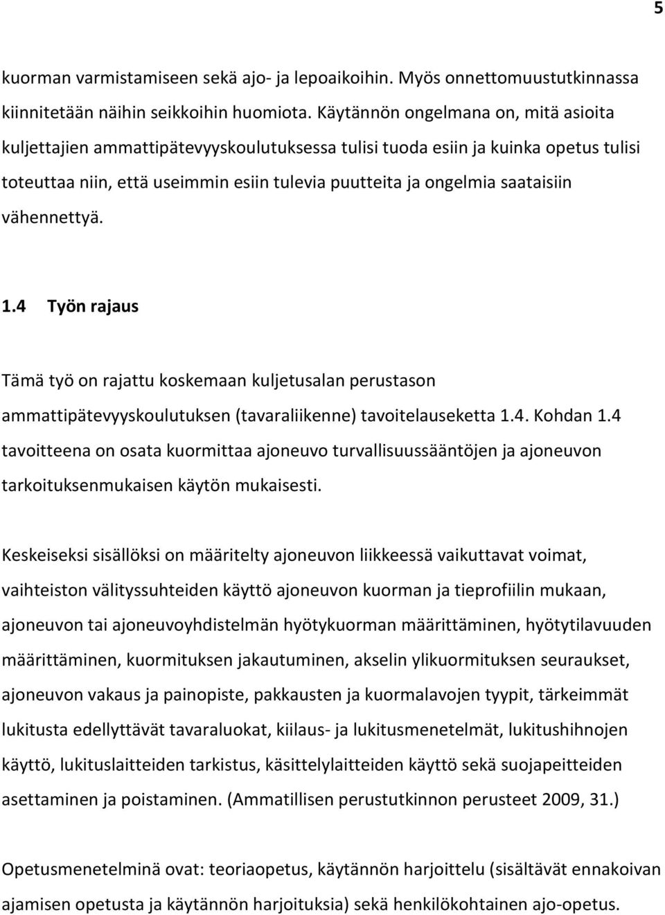 vähennettyä. 1.4 Työn rajaus Tämä työ on rajattu koskemaan kuljetusalan perustason ammattipätevyyskoulutuksen (tavaraliikenne) tavoitelauseketta 1.4. Kohdan 1.