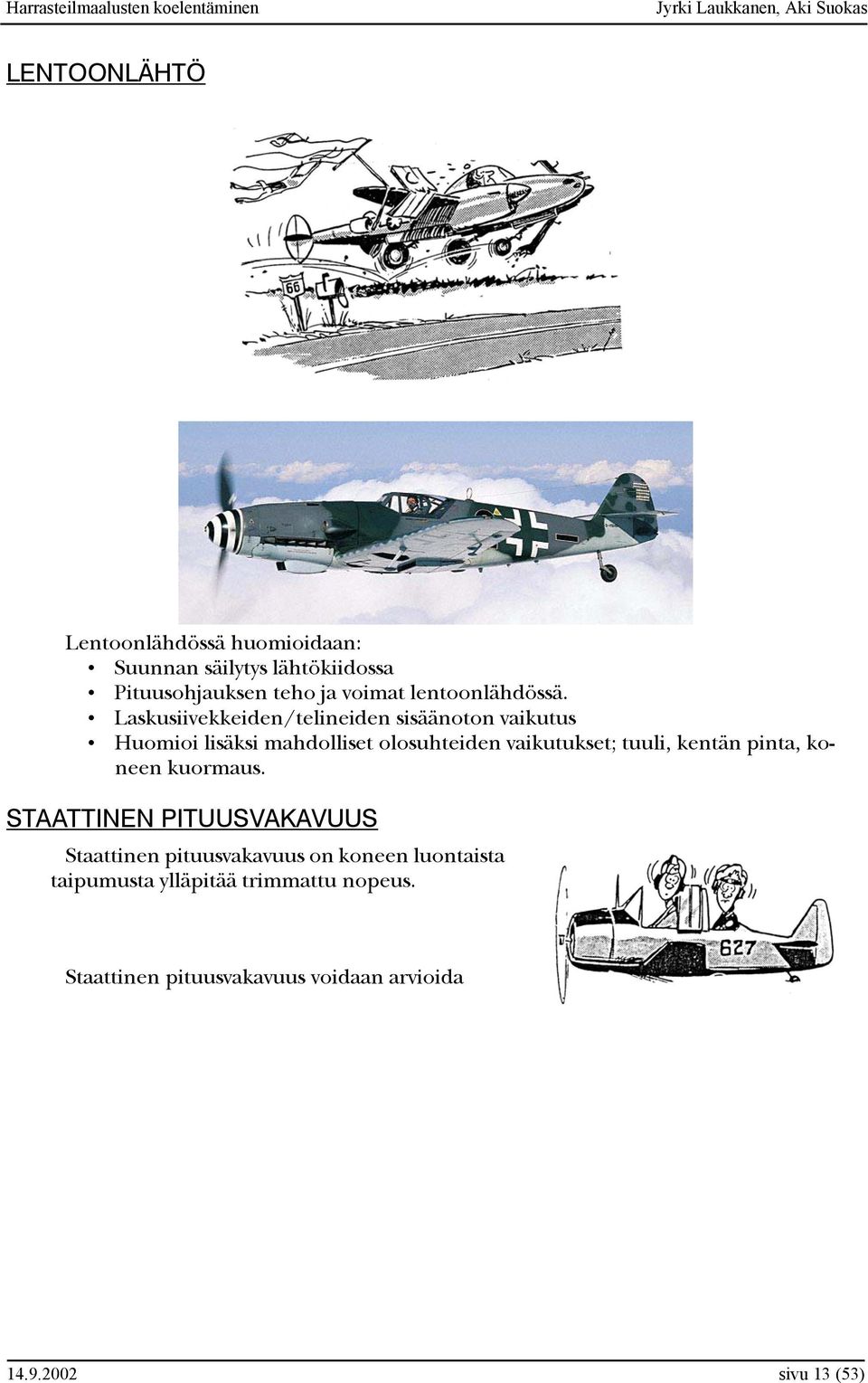 Laskusiivekkeiden/telineiden sisäänoton vaikutus Huomioi lisäksi mahdolliset olosuhteiden vaikutukset; tuuli,