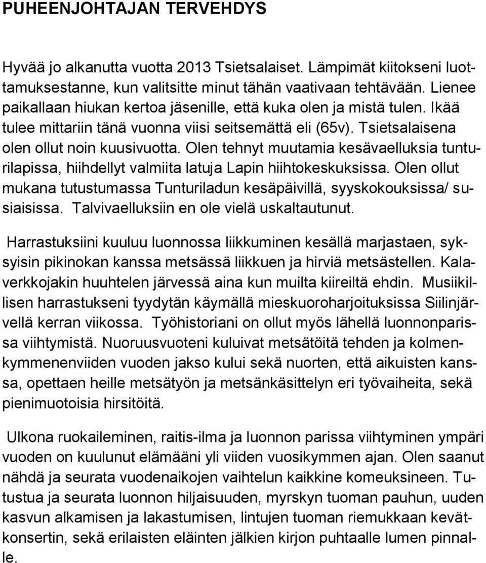 Olen tehnyt muutamia kesävaelluksia tunturilapissa, hiihdellyt valmiita latuja Lapin hiihtokeskuksissa. Olen ollut mukana tutustumassa Tunturiladun kesäpäivillä, syyskokouksissa/ susiaisissa.