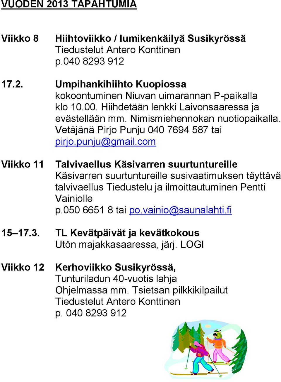 com Viikko 11 Talvivaellus Käsivarren suurtuntureille Käsivarren suurtuntureille susivaatimuksen täyttävä talvivaellus Tiedustelu ja ilmoittautuminen Pentti Vainiolle p.050 6651 8 tai po.